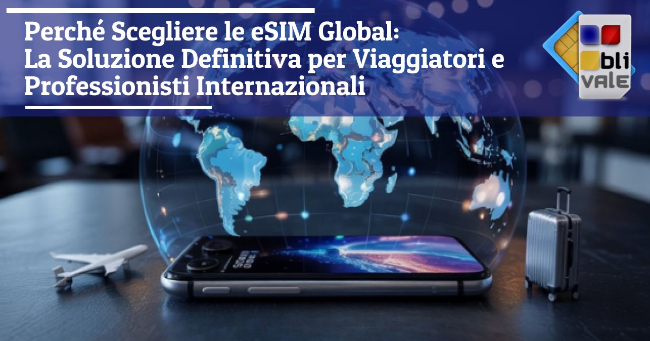 blivale_image_it_Perché Scegliere le eSIM Global_643x337 Perché Scegliere le eSIM Global: La Soluzione Definitiva per Viaggiatori e Professionisti Internazionali